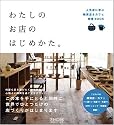 わたしのお店のはじめかた。 ~人気店に学ぶ雑貨店&カフェ開業BOOK~
