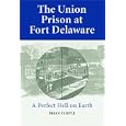 The Union Prison at Fort Delaware: A Perfect Hell on Earth by Brian Temple