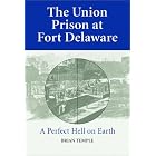 Click here to buy The Union Prison at Fort Delaware: A Perfect Hell on Earth by  Brian Temple.