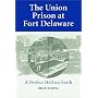 The Union Prison at Fort Delaware: A Perfect Hell on Earth