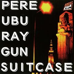 Ray Gun Suitcase by  Pere Ubu 