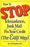 How to Stop Telemarketers, Junk Mail and Fix Your Credit (The Easy Way): (The Easy Way