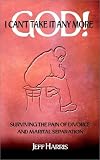  : God! I Can't Take it Any More: Surviving the Pain of Divorce and Marital Separation