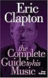 Eric Clapton: The Complete Guide to His Music (Complete Guide to the Music Of...) (Complete Guide to the Music of...) (Complete Guide to the Music of...)