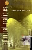 Escaping Dualism (Spiritual Realities Vol. 3) (Spiritual Realities)