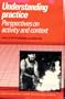 Understanding Practice: Perspectives on Activity and Context (Learning in Doing: Social, Cognitive and Computational Perspectives)