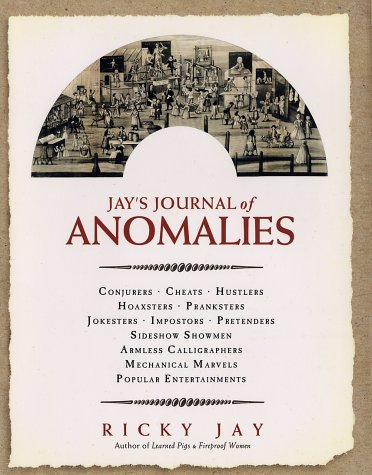 Jay's Journal of Anomalies : Conjurers, Cheats, Hustlers, Hoaxsters, Pranksters, Jokesters, Imposters, Pretenders, Side-Show Showmen, Armle Jay's Journal of Anomalies : Conjurers, Cheats, Hustlers, Hoaxsters, Pranksters, Jokesters, Imposters, Pretenders, Side-Show Showmen, Armle
