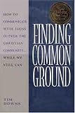 Finding Common Ground: How to Communicate With Those Outside the Christian Community...While We Still Can