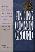 Finding Common Ground: How to Communicate With Those Outside the Christian Community...While We Still Can