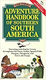 The First Adventure Handbook of Southern South America : Traveling With Emilio Urruty Throughout the Puna, Andes, Iguazu Falls, Pampas, Patagonia and Tierra del Fuego
