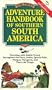 The First Adventure Handbook of Southern South America : Traveling With Emilio Urruty Throughout the Puna, Andes, Iguazu Falls, Pampas, Patagonia and Tierra del Fuego
