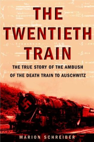 The Twentieth Train: The True Story of the Ambush of the Death Train to Auschwitz