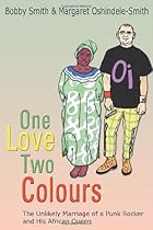 One Love Two Colours: The Unlikely Marriage of a Punk Rocker and His African Queen. Bobby Smith and Margaret Oshindele-Smith One Love Two Colours: The Unlikely Marriage of a Punk Rocker and His African Queen. Bobby Smith and Margaret Oshindele-Smith
