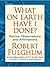 What on Earth Have I Done?: Stories, Observations, and Affirmations