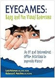 Eyegames: Easy and Fun Visual Exercises: An OT and Optometrist Offer Activities to Enhance Vision! Eyegames: Easy and Fun Visual Exercises: An OT and Optometrist Offer Activities to Enhance Vision!