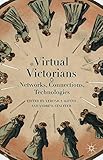 Virtual Victorians : networks, connections, technologies