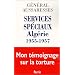 Services sp�ciaux Alg�rie 1955-1957 : Mon t�moignage sur la torture
