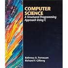 Click here to buy Introduction to Computer Science : A Structured Programming Approach with C by  Behrouz A. Forouzan and Richard F. Gilberg.