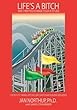 Life's A Bitch And Then You Change Your Attitude: 5 Secrets to Taming Life's Roller Coaster and Building Resilience