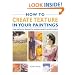 How to Create Texture in Your Paintings: The Artist's Guide to Using Paint Effectively