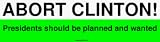 ABORT CLINTON! Presidents should be planned and wanted Large Bumper Sticker
