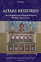Altars Restored: The Changing Face of English Religious Worship, 1547-c.1700