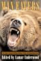 Man Eaters: True Tales of Animals Stalking, Mauling, Killing, and Eating Human Prey