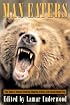 Man Eaters: True Tales of Animals Stalking, Mauling, Killing, and Eating Human Prey