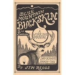 Blue Mountain Buckskin: A Working Manual for Dry-Scrape Braintan