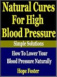 Natural Cures for High Blood Pressure:How to Lower Your Blood Pressure Naturally (Simple Solutions presents:)
