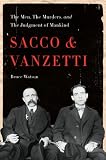 Sacco and Vanzetti: The Men, the Murders, and the Judgment of Mankind