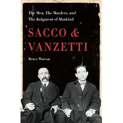 Sacco and Vanzetti: The Men, the Murders, and the Judgment of Mankind