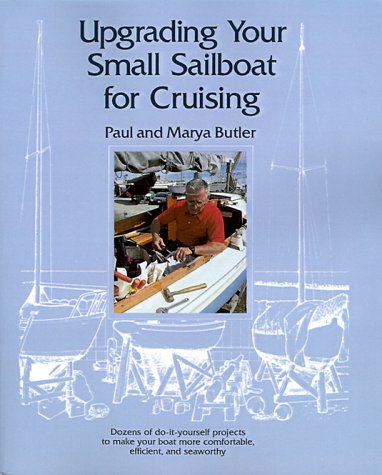 Upgrading Your Small Sailboat for Cruising, by Paul Butler, Marya Butler
