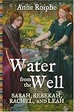 Water from the Well: Sarah, Rebekah, Rachel, and Leah