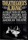 The Theatregoer's Almanac : A Collection Of Lists, People, History, And Commentary On The American Theatre