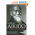 A Life in Aikido: The Biography of Founder Morihei Ueshiba