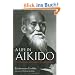 A Life in Aikido: The Biography of Founder Morihei Ueshiba