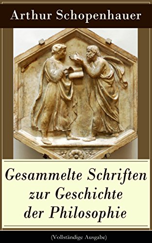 Gesammelte Schriften zur Geschichte der Philosophie (Vollständige Ausgabe): Vorsokratische Philosophie + Sokrates + Platon + Aristoteles + Stoiker + Neuplatoniker ... Kantischen Philosophie... (German Edition)