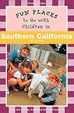 Fun Places to Go with Children in Southern California: Sixth Edition (Fun Places to Go With Children Series)