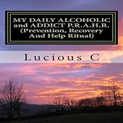 My Daily Alcoholic and Addict P.R.A.H.R.: Prevention, Recovery, and Help Ritual | [Lucious Conway]