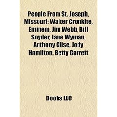 People from St. Joseph, Missouri: Walter Cronkite, Eminem, Jim Webb, Bill Snyder, Jane Wyman, Anthony Glise, Jody Hamilton, Betty Garrett