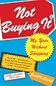 Not Buying It: My Year Without Shopping