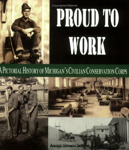 Proud to Work: A Pictorial History of Michigan's Civilian Conservation Corps