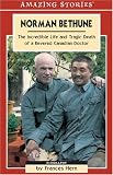 Norman Bethune: The Incredible Life and Tragic Death of a Revered Canadian Doctor (Amazing Stories)