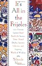 Itªs All in the Frijoles: 100 Famous Latinos Share Real-Life Stories, Time-Tested Dichos, Favorite Folktales, and Inspiring Words of Wisdom