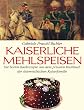 Kaiserliche Mehlspeisen: Die besten Backrezepte aus dem privaten Kochbuch der �sterreichischen Kaiserfamilie