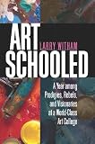 Art Schooled: A Year among Prodigies, Rebels, and Visionaries at a World-Class Art College