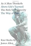 As A Man Thinketh, Above Life's Turmoil, The Path To Prosperity, The Way Of Peace, Four Books
