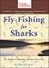 Fly Fishing for Sharks: An Angler's Journey Across America