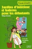 Jardins d\'intérieur et balcons pour les débutants : Le b.a.-ba du jardinier citadin